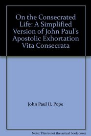 On the Consecrated Life: A Simplified Version of John Paul's Apostolic Exhortation Vita Consecrata