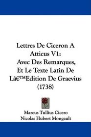 Lettres De Ciceron A Atticus V1: Avec Des Remarques, Et Le Texte Latin De L'Edition De Graevius (1738)