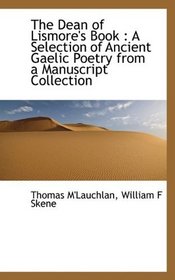 The Dean of Lismore's Book: A Selection of Ancient Gaelic Poetry from a Manuscript Collection