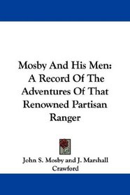 Mosby And His Men: A Record Of The Adventures Of That Renowned Partisan Ranger