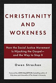 Christianity and Wokeness: How the Social Justice Movement Is Hijacking the Gospel - and the Way to Stop It