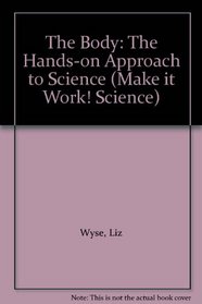 The Body: The Hands-on Approach to Science (Make it Work! Science)