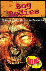 Bog Bodies: Mummies and Curious Corpses