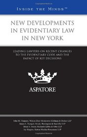 New Developments in Evidentiary Law in New York: Leading Lawyers on Recent Changes to the Evidentiary Code and the Impact of Key Decisions (Inside the Minds)
