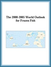 The 2000-2005 World Outlook for Frozen Fish (Strategic Planning Series)