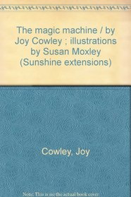 The magic machine / by Joy Cowley ; illustrations by Susan Moxley (Sunshine extensions)