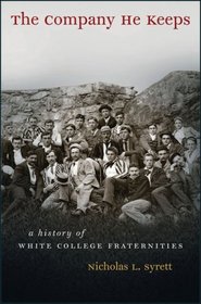 The Company He Keeps: A History of White College Fraternities (Gender and American Culture)