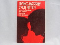 Living happily ever after: Toward a theology of Christian marriage (An Exploration book)