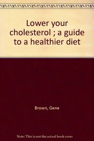 Lower your cholesterol ; a guide to a healthier diet
