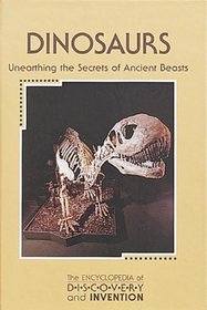 The Encyclopedia of Discovery and Invention - Dinosaurs: Unearthing the Secrets of Ancient Beasts