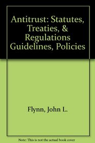Antitrust: Statutes, Treaties, & Regulations Guidelines, Policies
