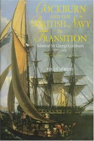 Cockburn and the British Navy in Transition: Admiral Sir George Cockburn 1772-1853 (Studies in Maritime History)