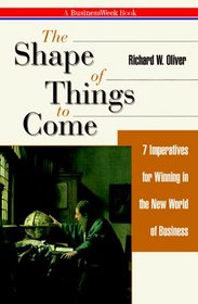 The Shape of Things to Come: 7 Imperatives for Winning in the New World of Business