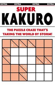 Super Kakuro Puzzle Book: The Puzzle Craze That's Taking the World by Storm!