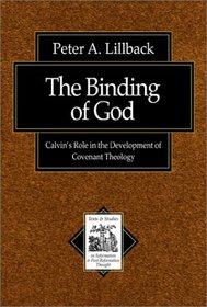 The Binding of God: Calvin's Role in the Development of Covenant Theology (Texts and Studies in Reformation and Post-Reformation Thought)