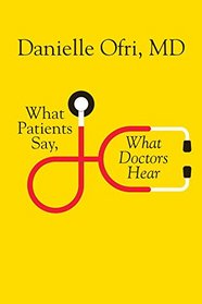 What Patients Say, What Doctors Hear: What Doctors Say, What Patients Hear