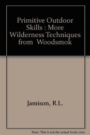 Primitive Outdoor Skills: More Wilderness Techniques from Woodsmoke Journal