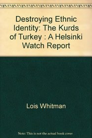 Destroying Ethnic Identity: The Kurds of Turkey : A Helsinki Watch Report