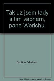 Tak uz jsem tady s tim vapnem, pane Werichu! (Czech Edition)