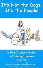 It's Not the Dogs, It's the People! A Dog Trainer's Guide to Training Humans
