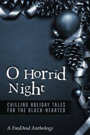 O Horrid Night: Chilling Holiday Tales for the Black-Hearted