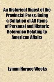 An Historical Digest of the Provincial Press; Being a Collation of All Items of Personal and Historic Reference Relating to American Affairs