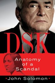 DSK: Anatomy of the Dominique Strauss-Kahn Scandal