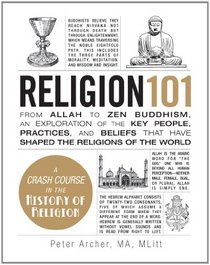 Religion 101: From Allah to Zen Buddhism, an Exploration of the Key People, Practices, and Beliefs that Have Shaped the Religions of the World