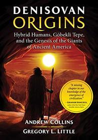 Denisovan Origins: Hybrid Humans, Gbekli Tepe, and the Genesis of the Giants of Ancient America