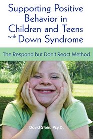 Supporting Positive Behavior in Children and Teens with Down Syndrome: The Respond but Don't React Method