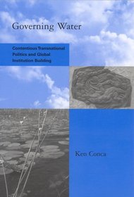 Governing Water: Contentious Transnational Politics and Global Institution Building (Global Environmental Accord: Strategies for Sustainability and Institutional Innovation)
