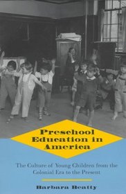 Preschool Education in America : The Culture of Young Children from the Colonial Era to the Present