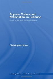 Popular Culture and Nationalism in Lebanon: The Fairouz and Rahbani Nation (Routledge Studies in Middle Eastern Literatures)