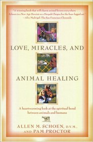 Love, Miracles, and Animal Healing: A Heartwarming Look at the Spiritual Bond Between Animals and Humans