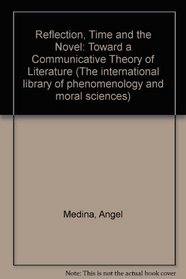 Reflection, Time and the Novel: Toward a Communicative Theory of Literature (The International library of phenomenology and moral sciences)