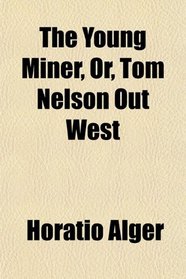 The Young Miner, Or, Tom Nelson Out West