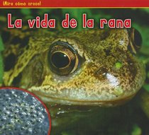 La vida de la rana (The Life of a Frog) (Mira Como Crece!) (Spanish Edition)