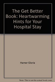 The Get Better Book: Heartwarming Hints for Your Hospital Stay