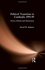 Political Transition in Cambodia 1991-99: Power, Elitism and Democracy