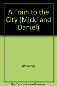 A Train to the City (Micki and Daniel Series)