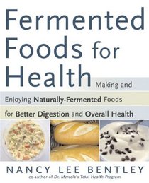 Fermented Foods for Health: Making and Enjoying Naturally Fermented Foods for Better Digestion and Overall Health