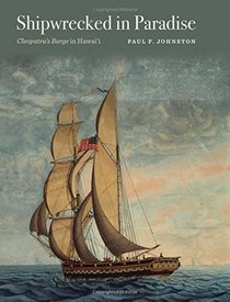 Shipwrecked in Paradise: Cleopatra's Barge in Hawai'i (Ed Rachal Foundation Nautical Archaeology Series)