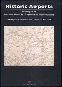 Historic Airports: Proceedings Of The International 'L'Europe De l'Air' Conferences On Aviation Architecture Liverpool (1999) Berlin (2000) Paris (2001)