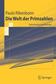 Die Welt der Primzahlen: Geheimnisse und Rekorde (Springer-Lehrbuch) (German Edition)