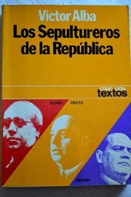 Los sepultureros de la Republica: Azana, Prieto y Negrin (Coleccion Textos ; 26) (Spanish Edition)