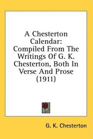 A Chesterton Calendar: Compiled From The Writings Of G. K. Chesterton, Both In Verse And Prose (1911)