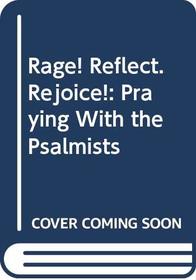 Rage! Reflect. Rejoice!: Praying With the Psalmists