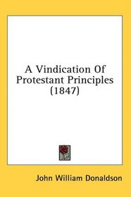 A Vindication Of Protestant Principles (1847)