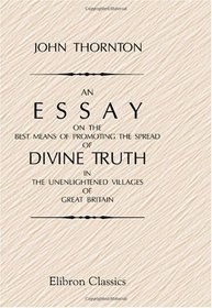 An Essay on the Best Means of Promoting the Spread of Divine Truth in the Unenlightened Villages of Great Britain