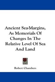 Ancient Sea-Margins, As Memorials Of Changes In The Relative Level Of Sea And Land